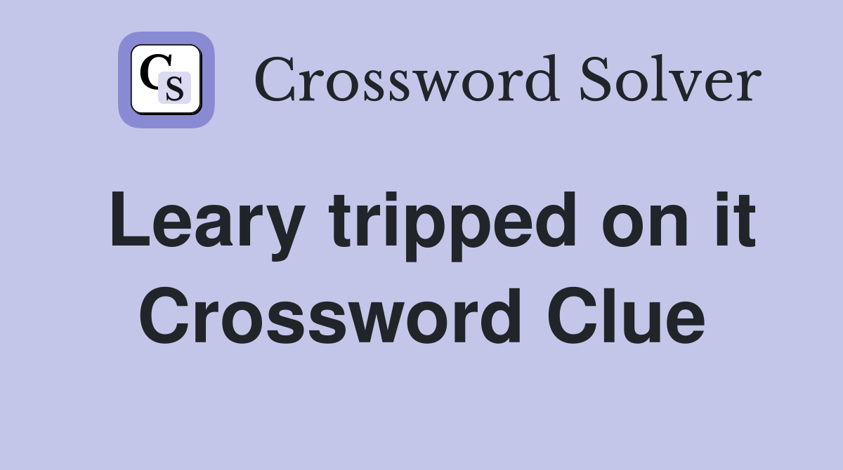 Leary tripped on it Crossword Clue