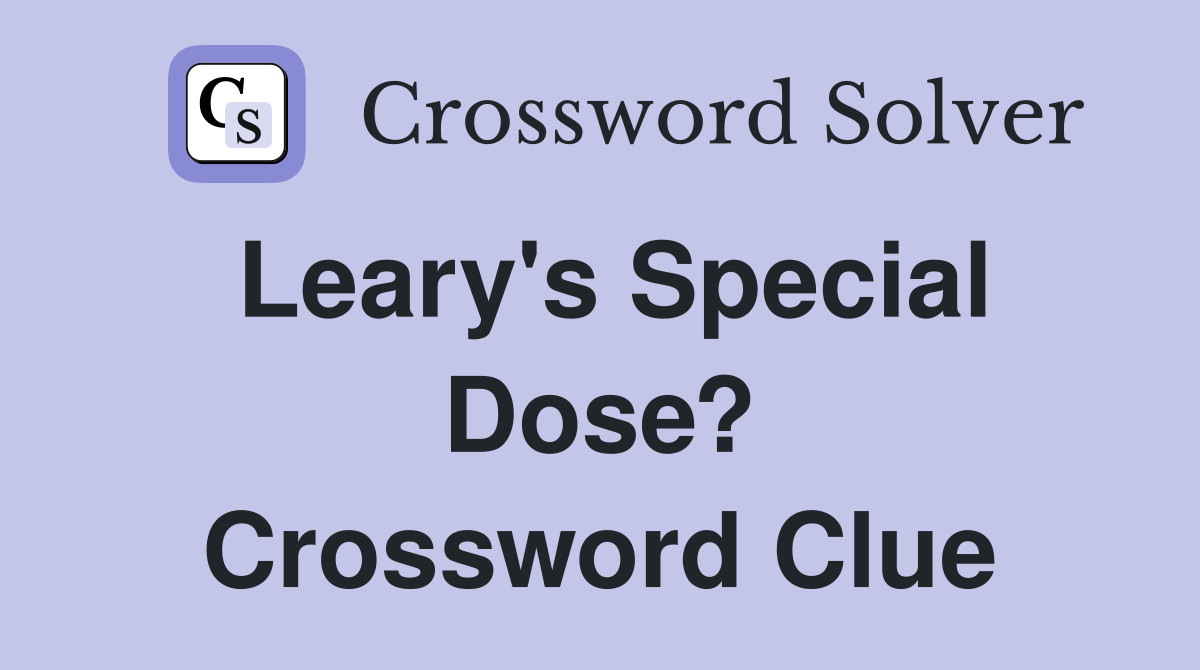 Leary's Special Dose? Crossword Clue