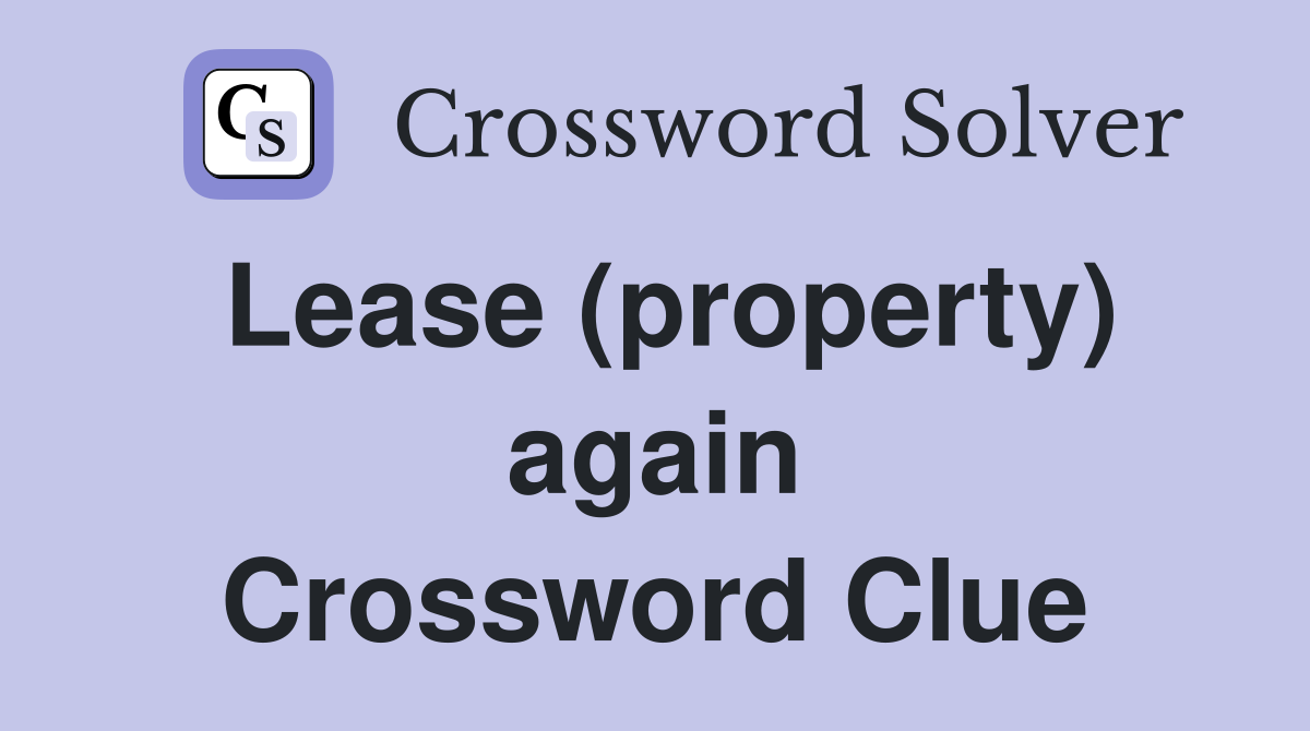 Lease (property) again Crossword Clue