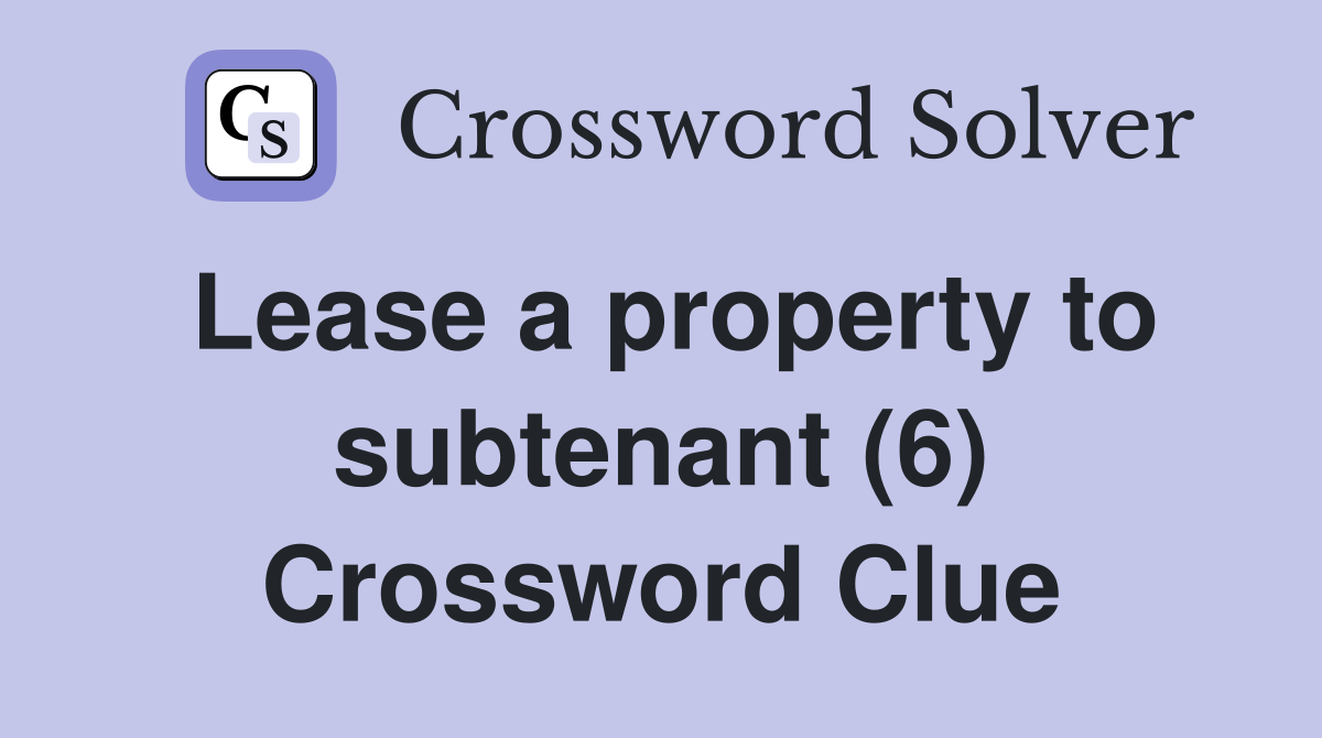Lease a property to subtenant (6) Crossword Clue