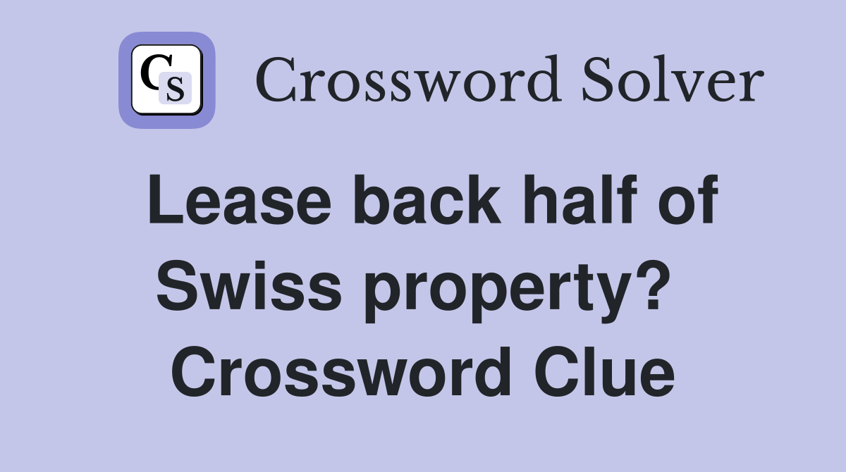 Lease back half of Swiss property?  Crossword Clue