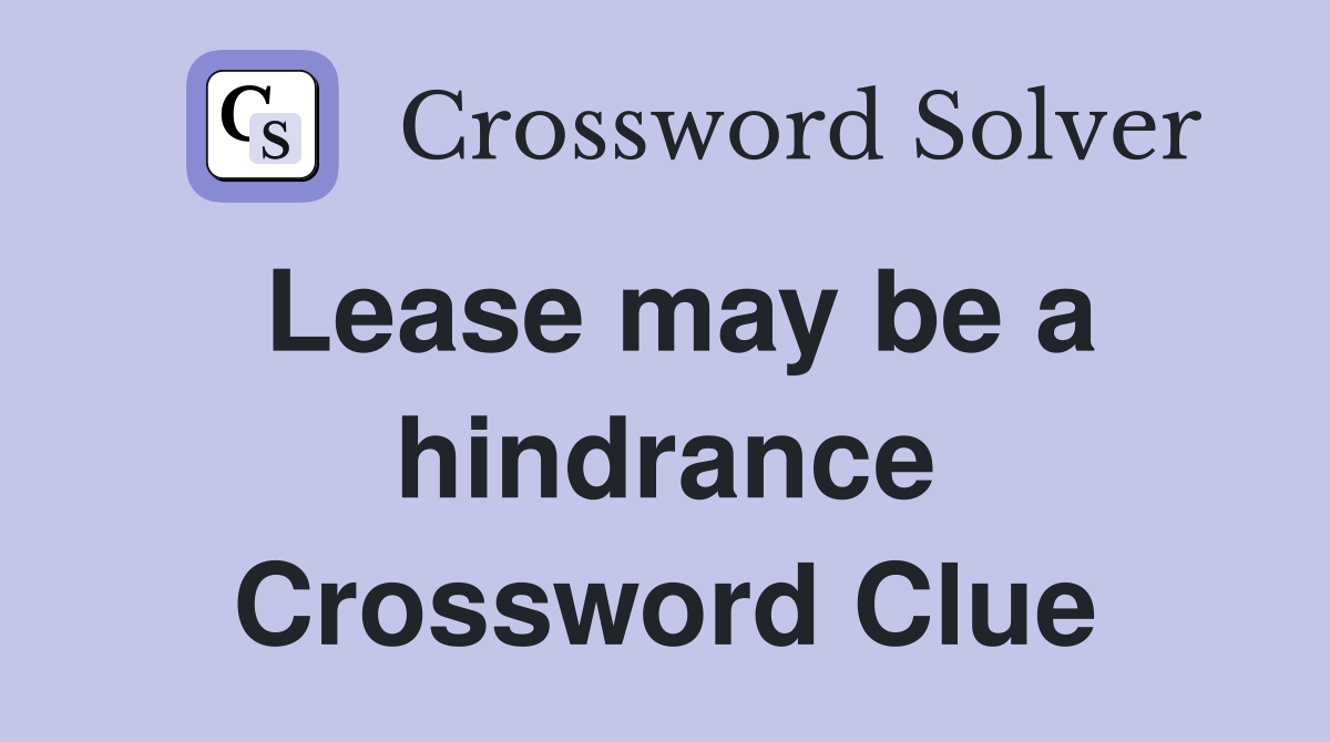 Lease may be a hindrance Crossword Clue
