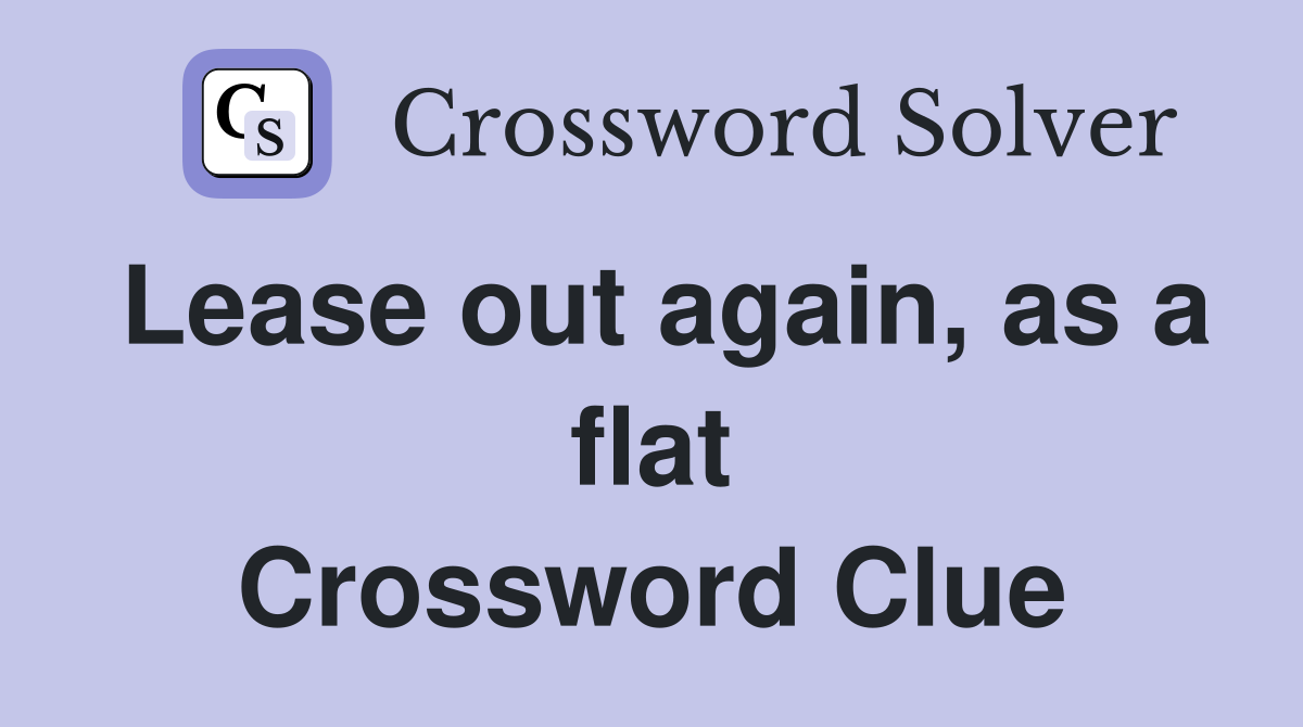 Lease out again, as a flat Crossword Clue