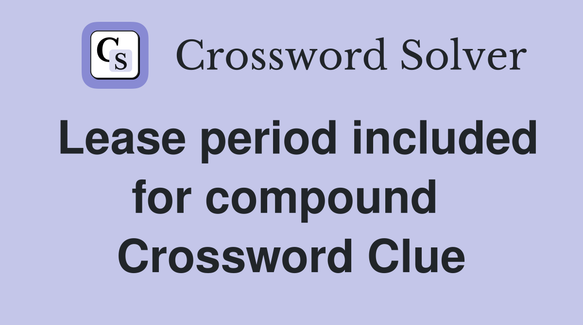 Lease period included for compound  Crossword Clue