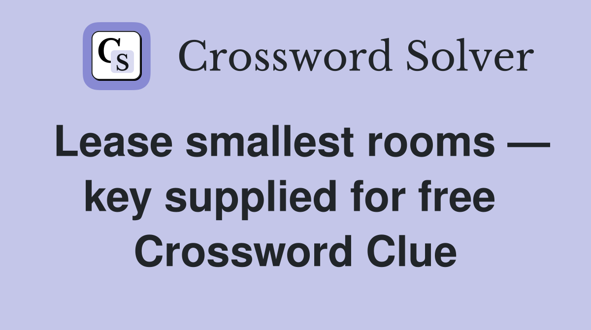 Lease smallest rooms — key supplied for free  Crossword Clue