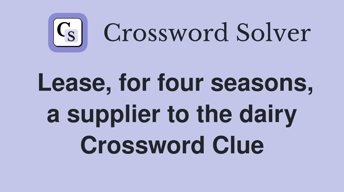 Lease, for four seasons, a supplier to the dairy Crossword Clue
