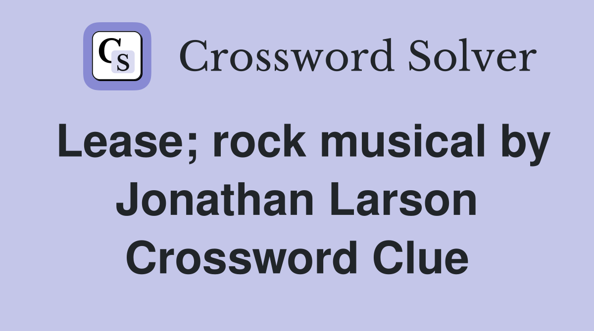 Lease; rock musical by Jonathan Larson Crossword Clue