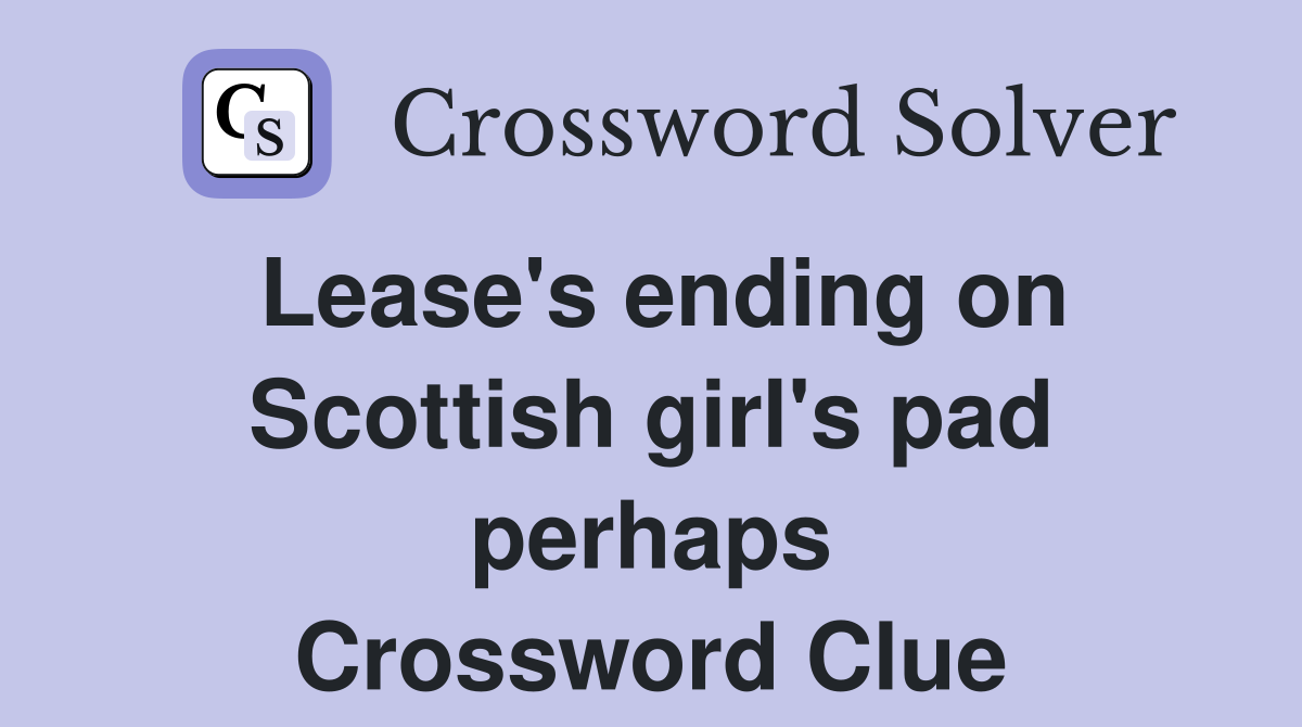 Lease's ending on Scottish girl's pad perhaps Crossword Clue