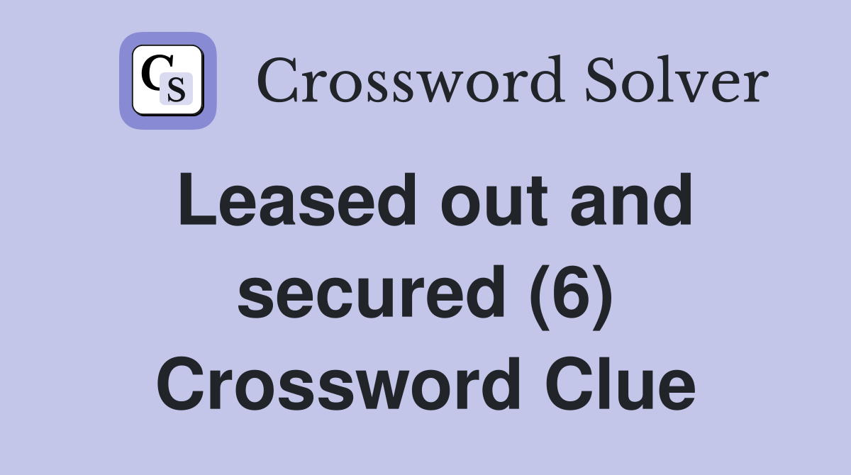 Leased out and secured (6) Crossword Clue