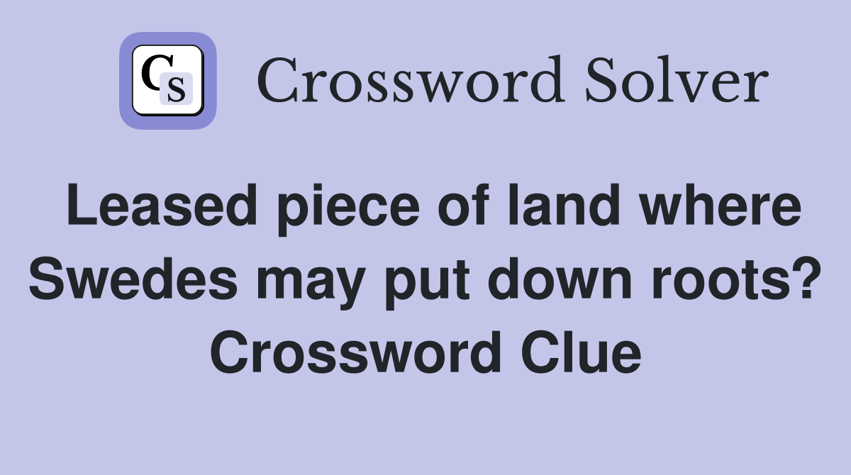Leased piece of land where Swedes may put down roots? Crossword Clue