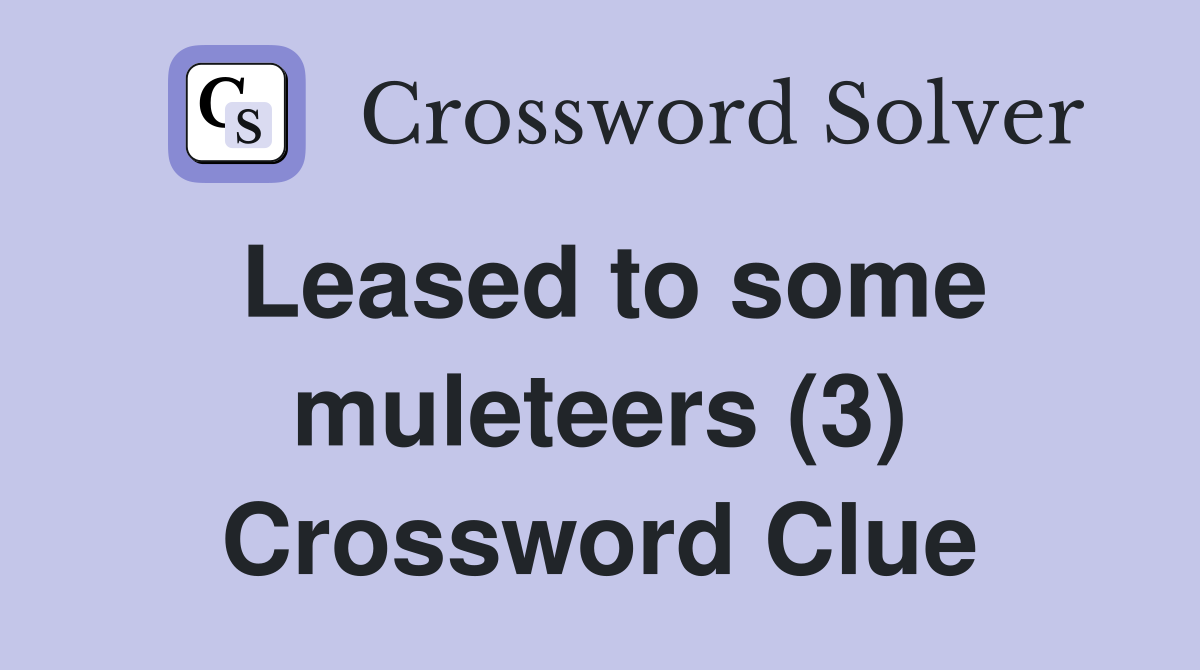 Leased to some muleteers (3) Crossword Clue
