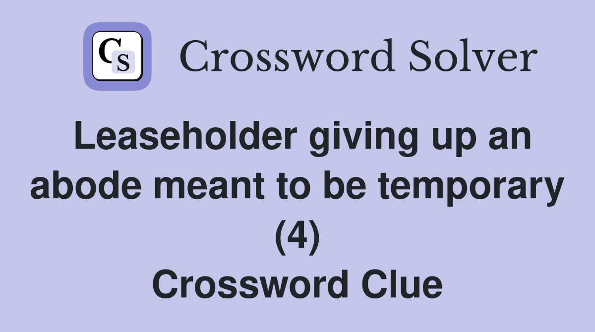 Leaseholder giving up an abode meant to be temporary (4) Crossword Clue