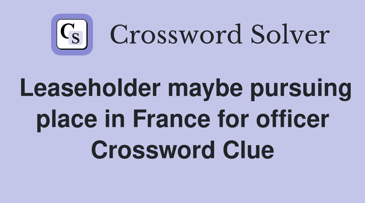 Leaseholder maybe pursuing place in France for officer Crossword Clue