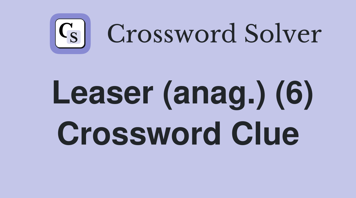 Leaser (anag.) (6) Crossword Clue