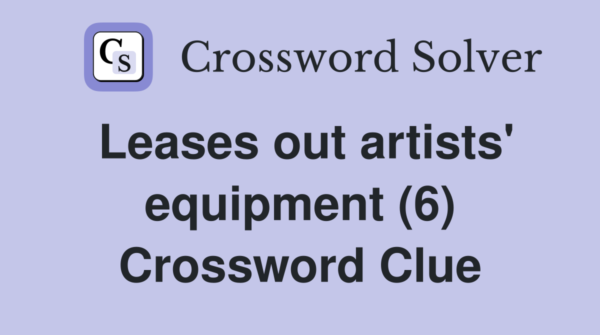 Leases out artists' equipment (6) Crossword Clue