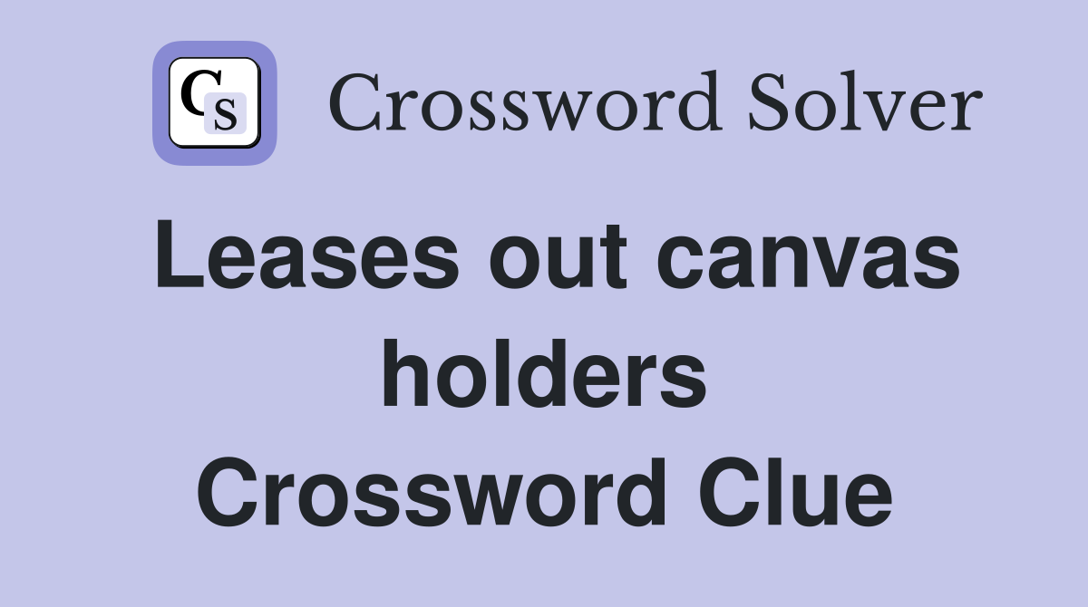 Leases out canvas holders Crossword Clue