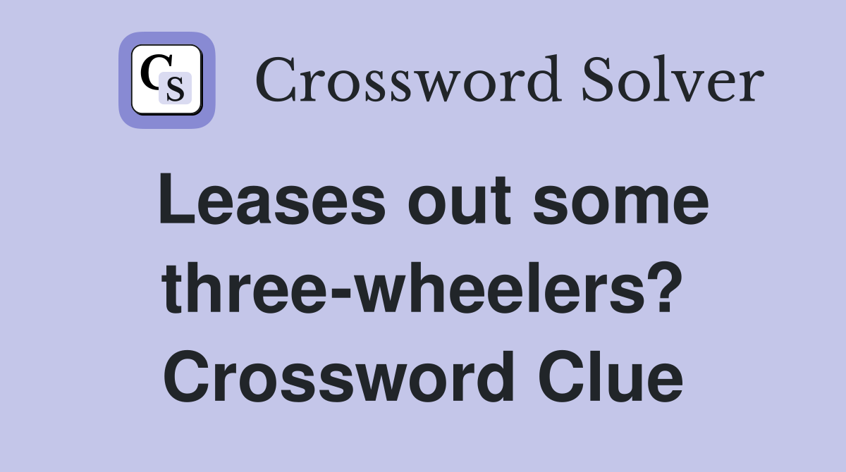 Leases out some three-wheelers? Crossword Clue