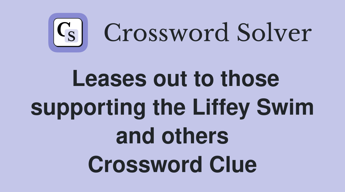 Leases out to those supporting the Liffey Swim and others Crossword Clue