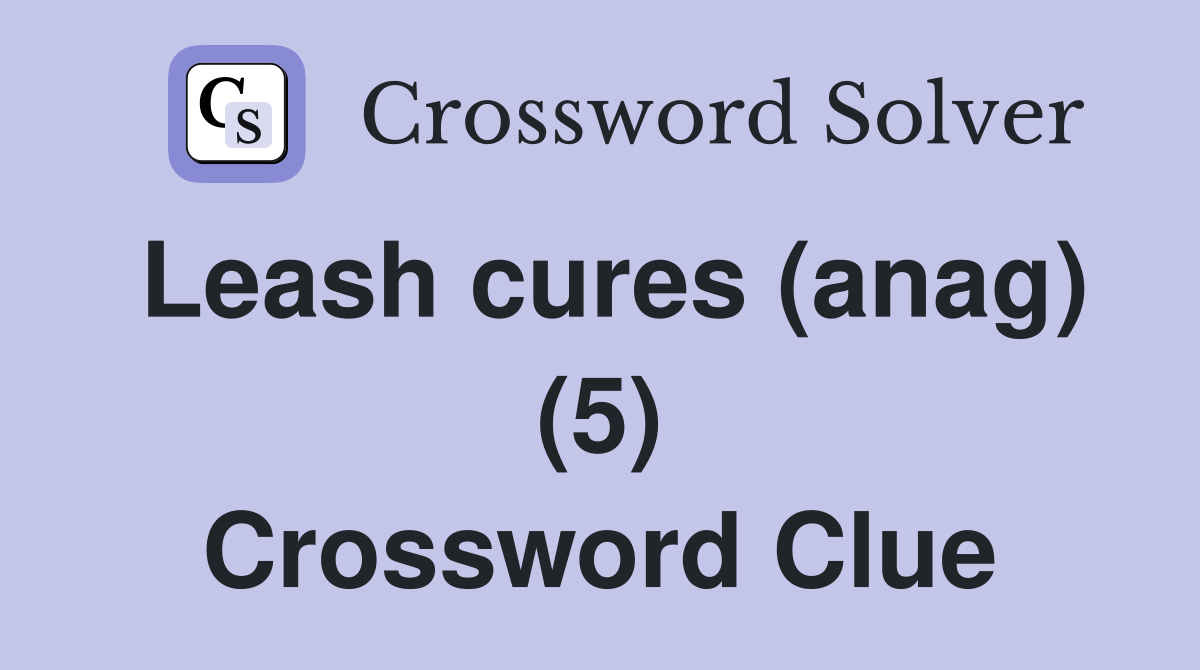 Leash cures (anag) (5) Crossword Clue