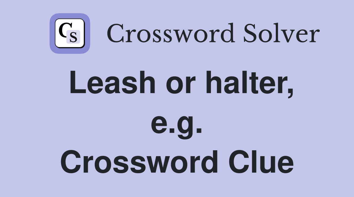 Leash or halter, e.g. Crossword Clue