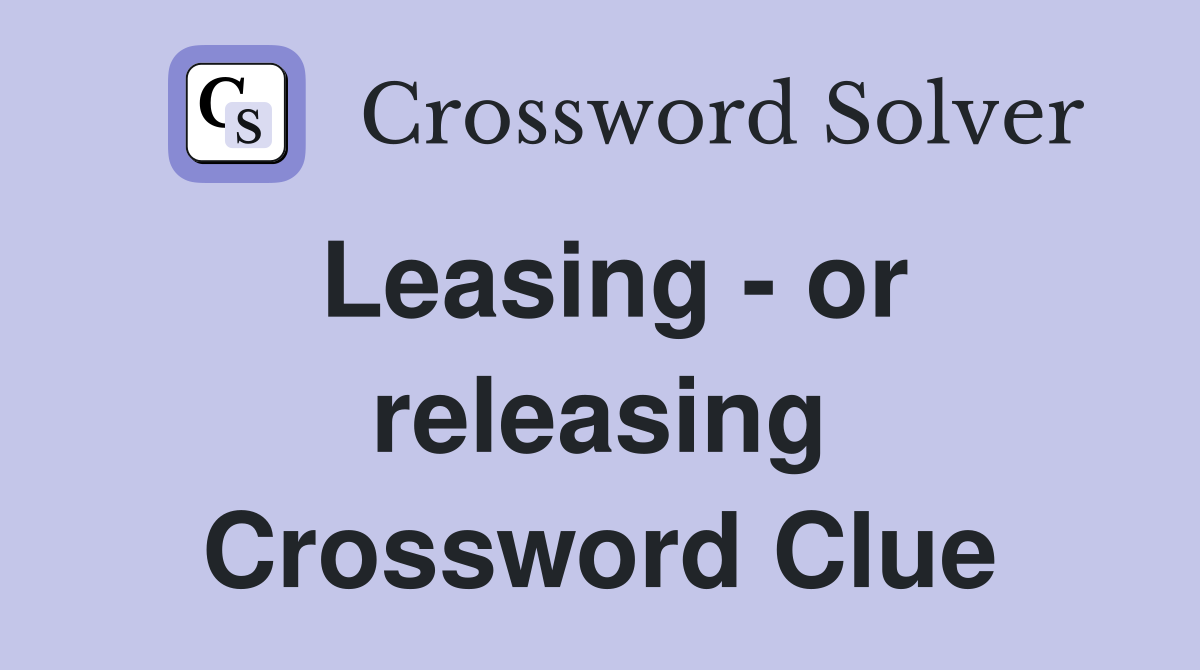 Leasing - or releasing Crossword Clue