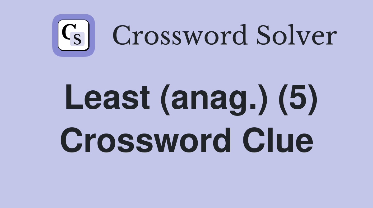 Least (anag.) (5) Crossword Clue