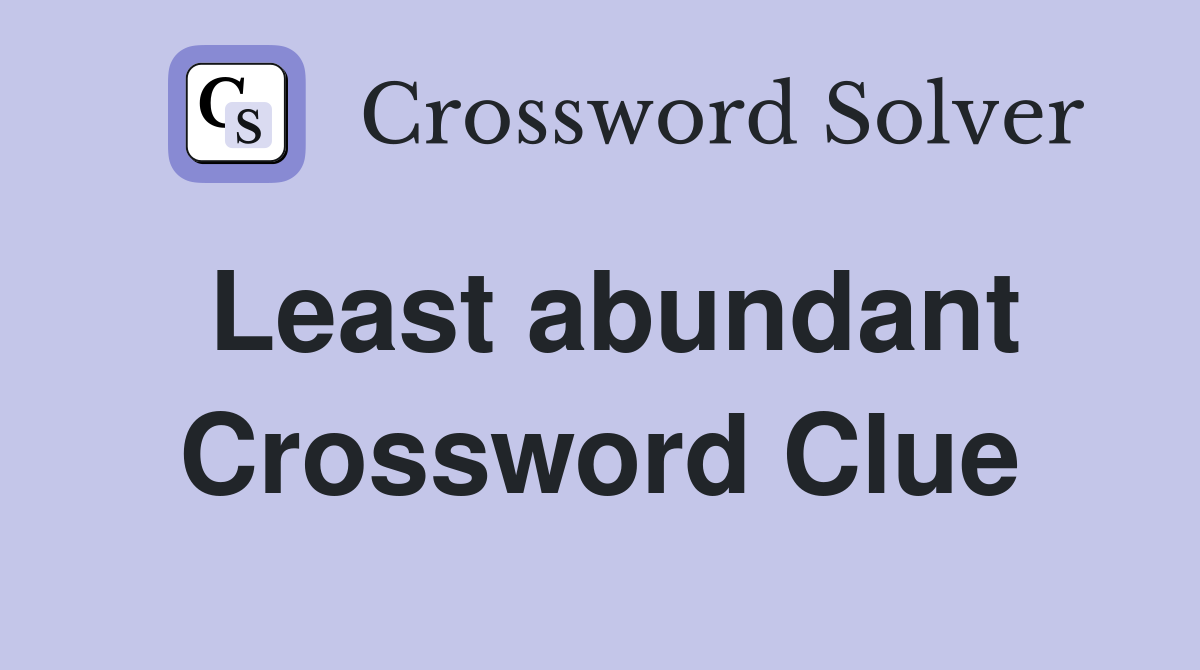 Least abundant Crossword Clue