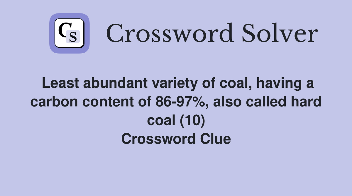 Least abundant variety of coal having a carbon content of 86 97% also