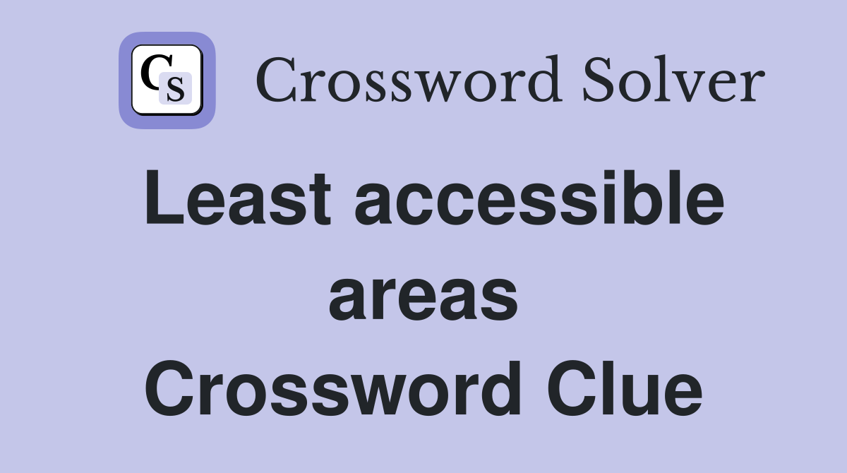Least accessible areas Crossword Clue
