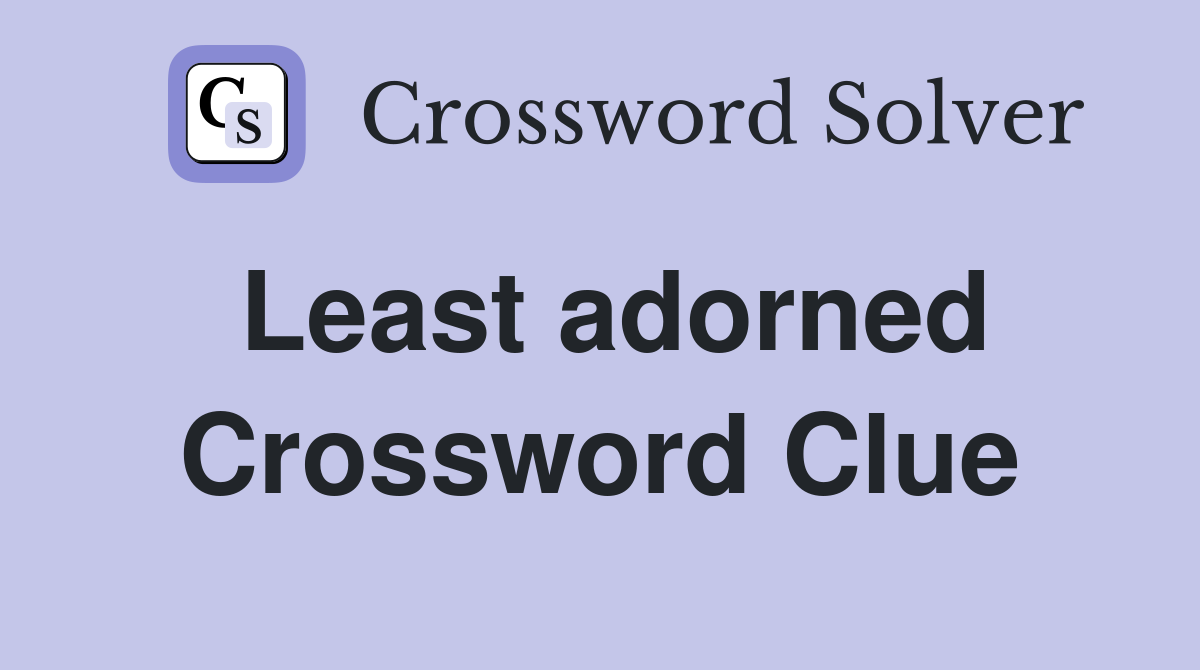 Least adorned Crossword Clue