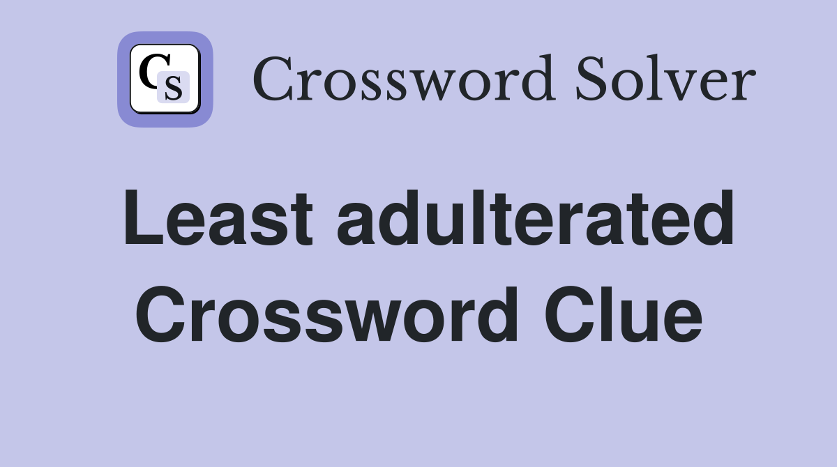 Least adulterated Crossword Clue