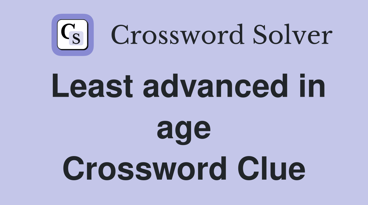 Least advanced in age Crossword Clue