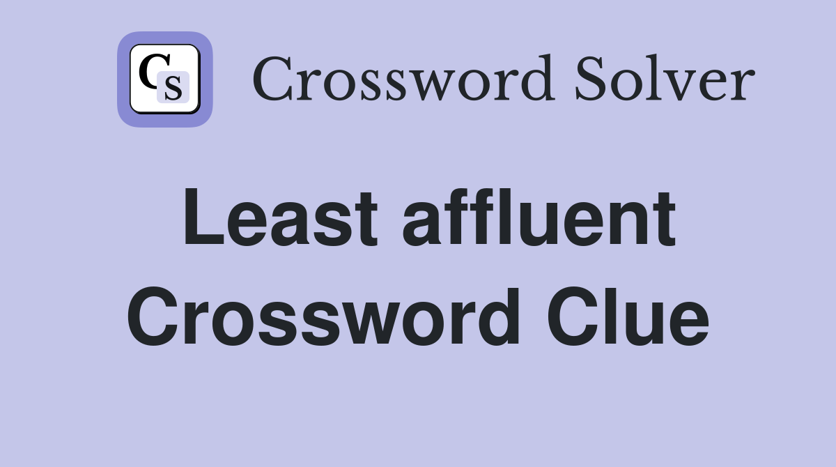 Least affluent Crossword Clue