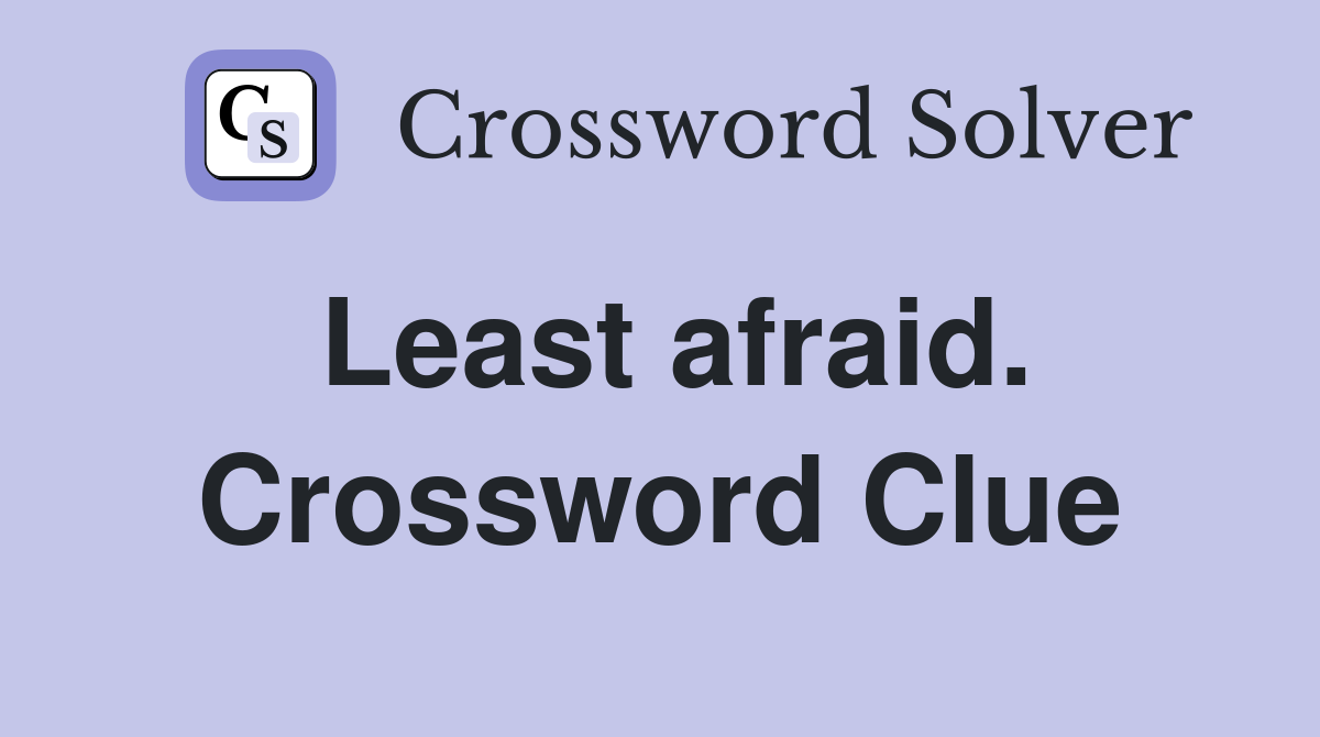 Least afraid. Crossword Clue
