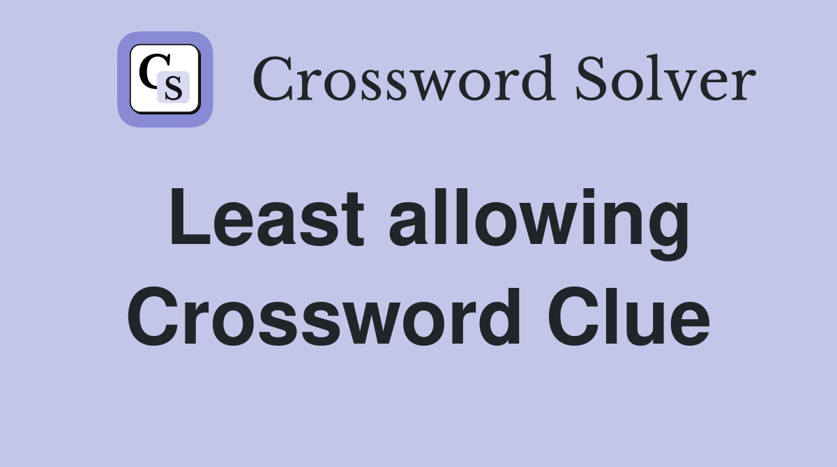 Least allowing Crossword Clue