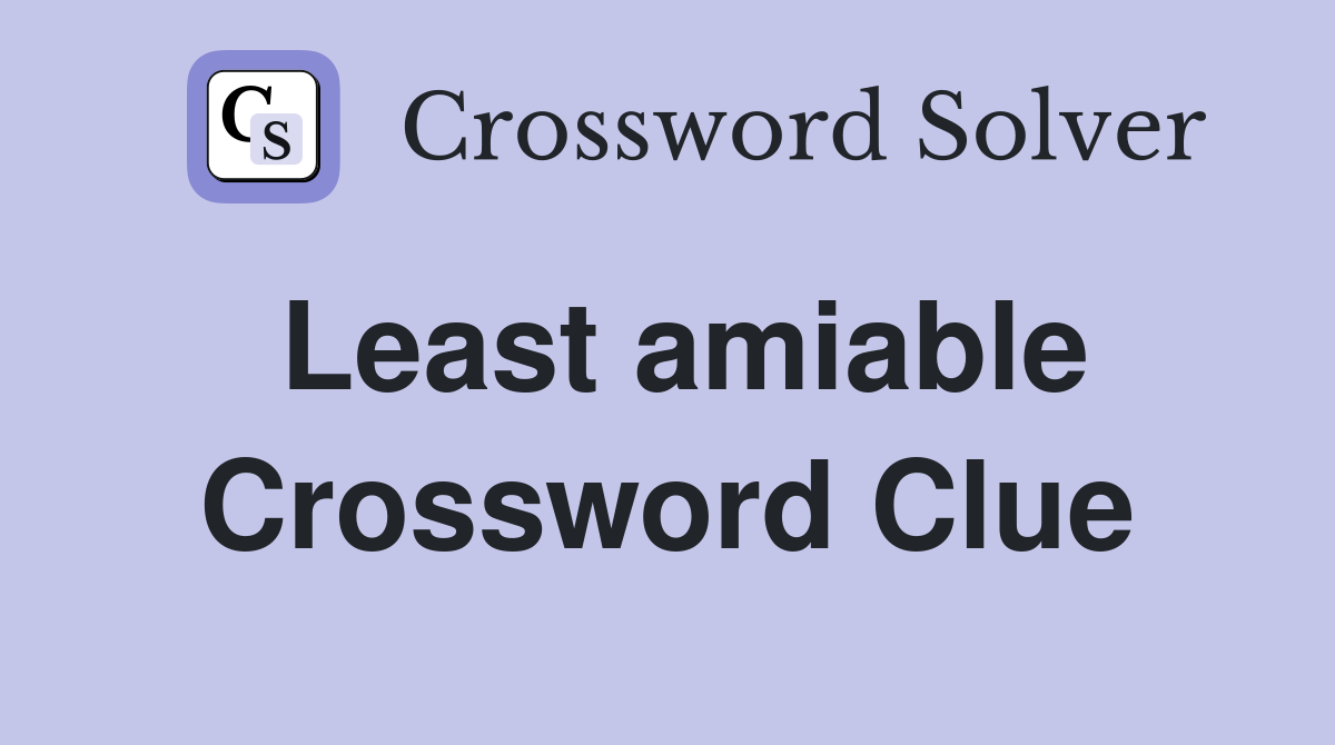 Least amiable Crossword Clue