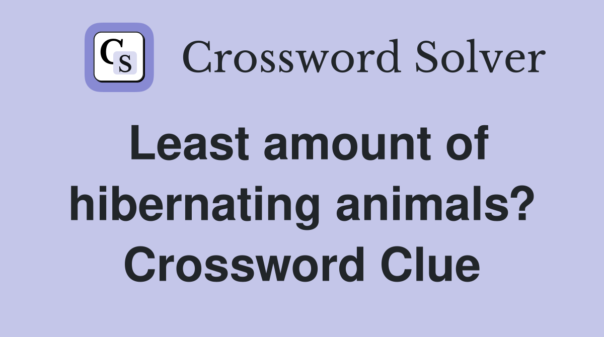 Least amount of hibernating animals? Crossword Clue
