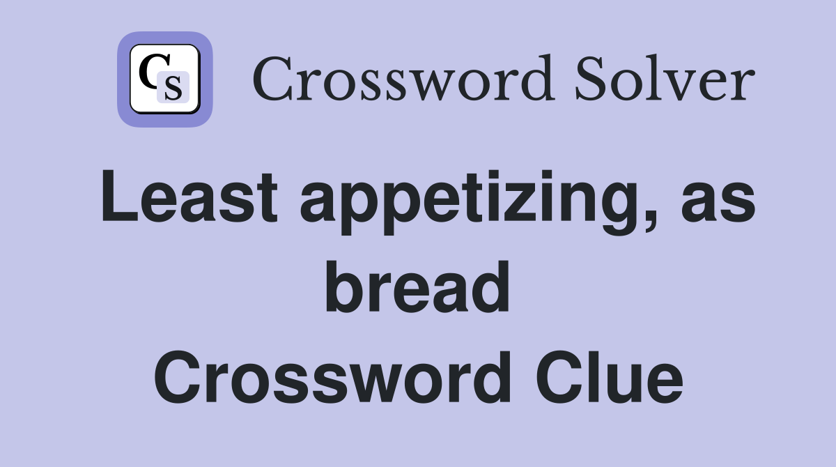 Least appetizing, as bread Crossword Clue