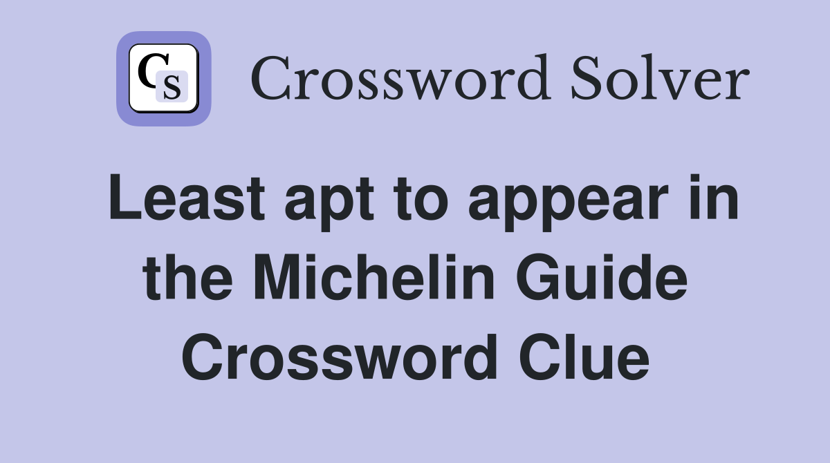 Least apt to appear in the Michelin Guide Crossword Clue