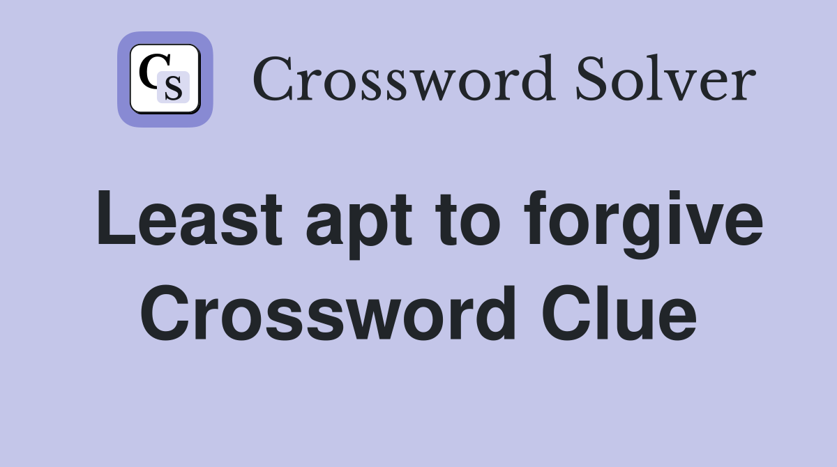 Least apt to forgive Crossword Clue