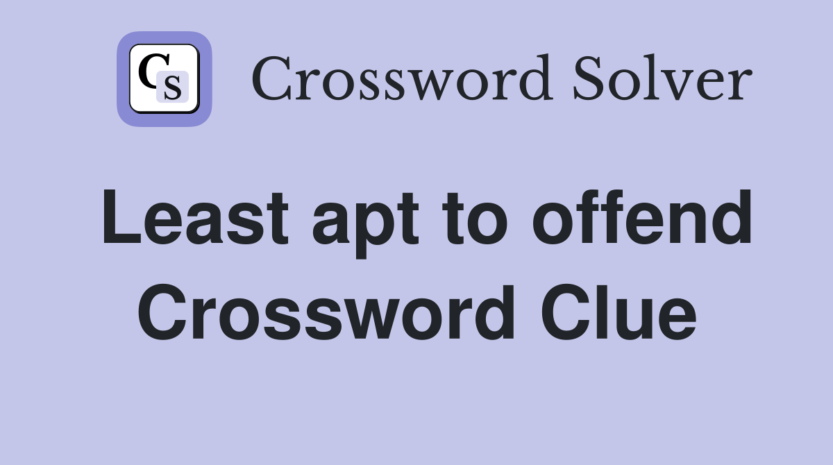 Least apt to offend Crossword Clue