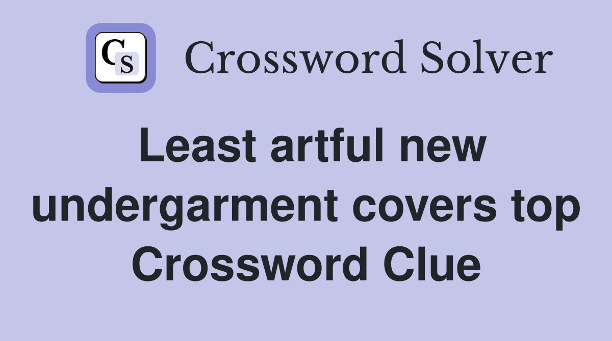 Least artful new undergarment covers top Crossword Clue
