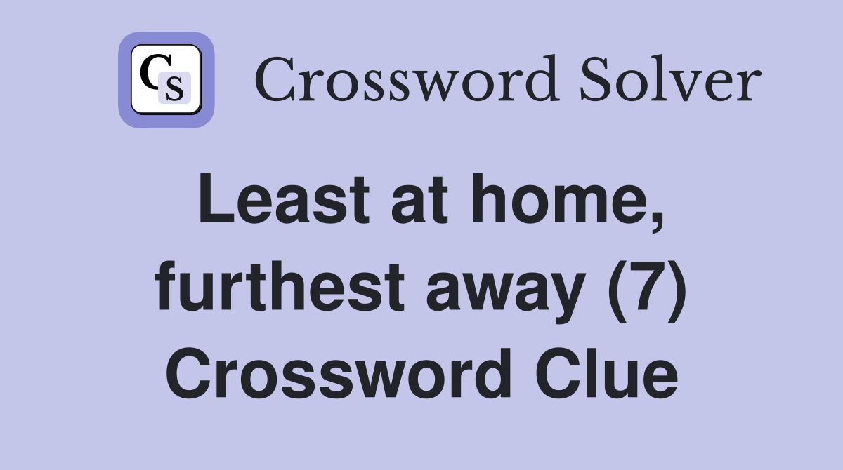 Least at home, furthest away (7) Crossword Clue