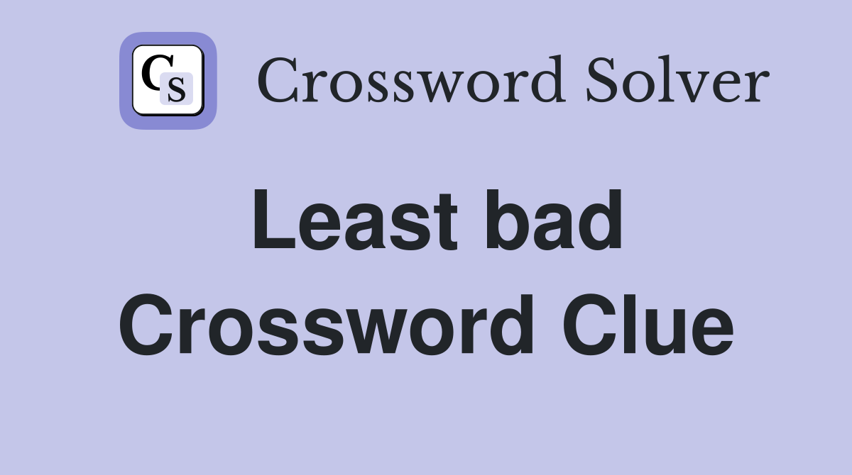 Least bad Crossword Clue