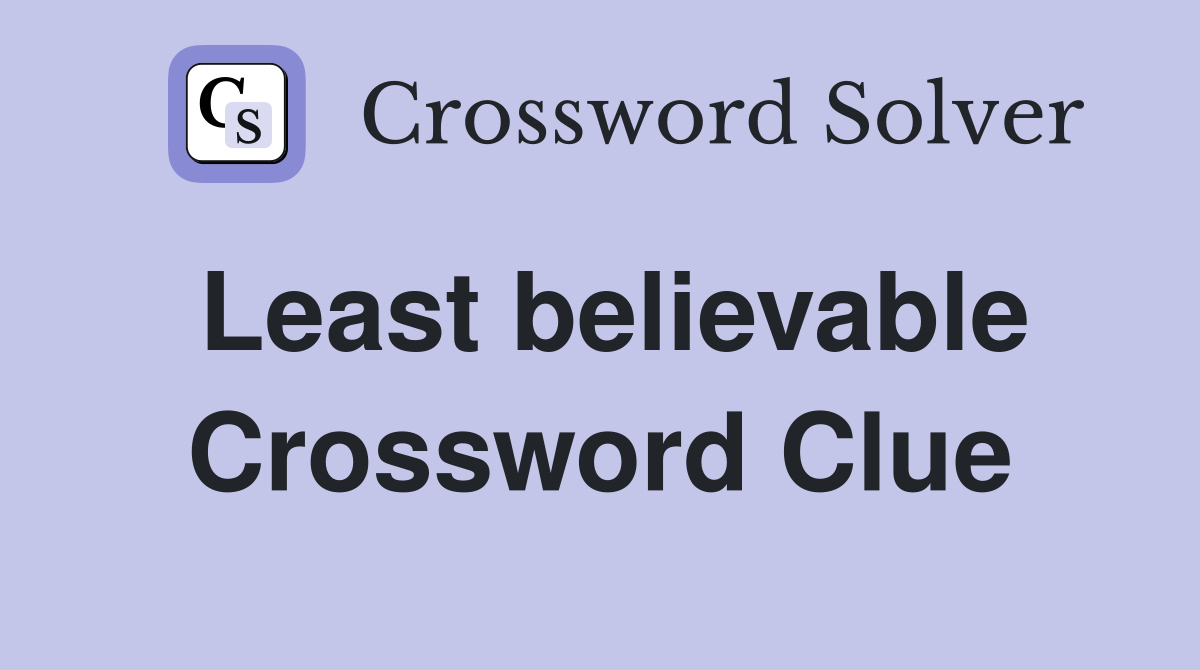 Least believable Crossword Clue