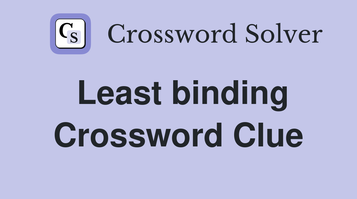 Least binding Crossword Clue