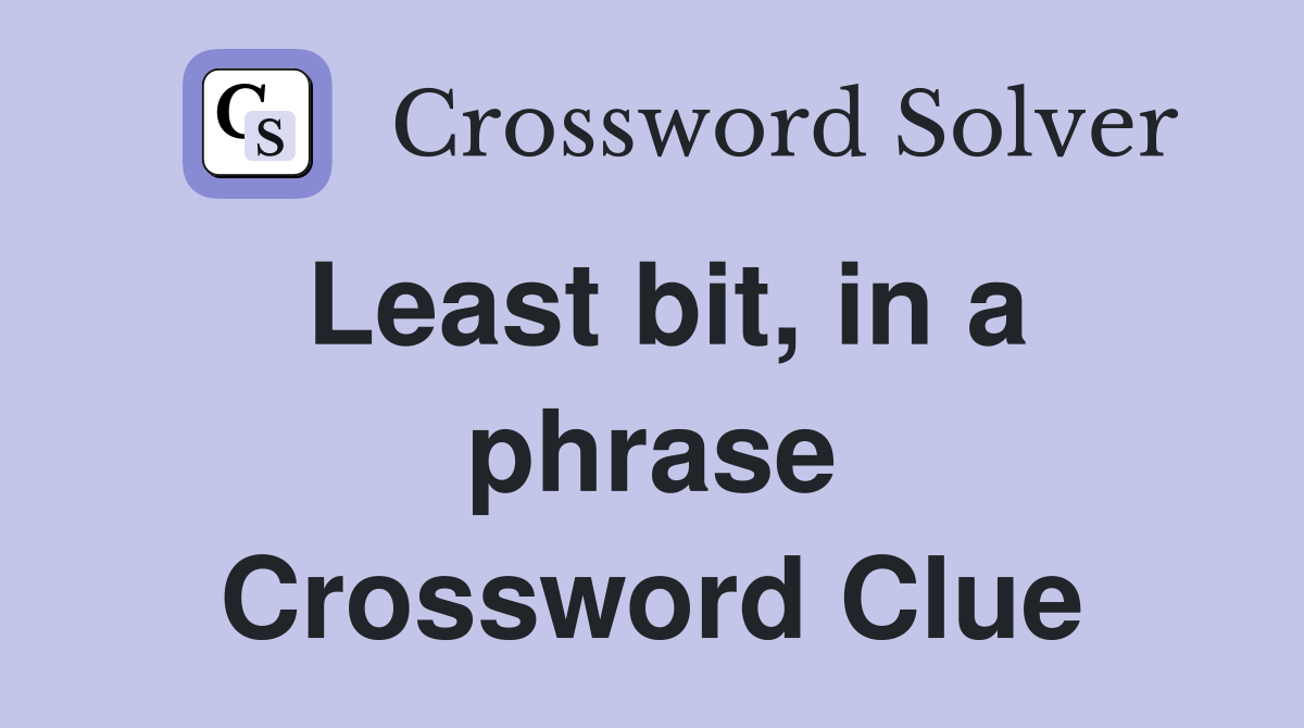 Least bit, in a phrase Crossword Clue
