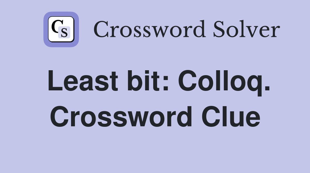 Least bit: Colloq. Crossword Clue