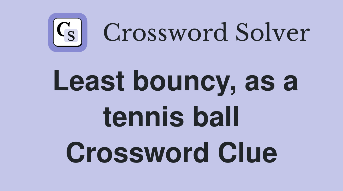 Least bouncy, as a tennis ball Crossword Clue