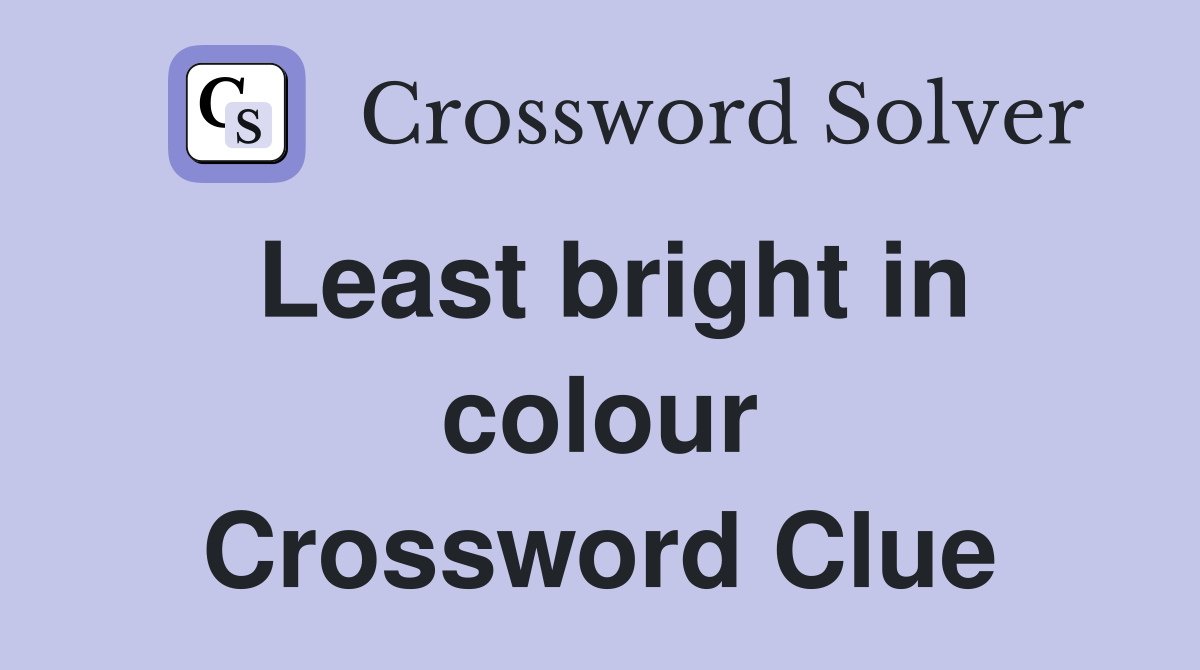 Least bright in colour Crossword Clue